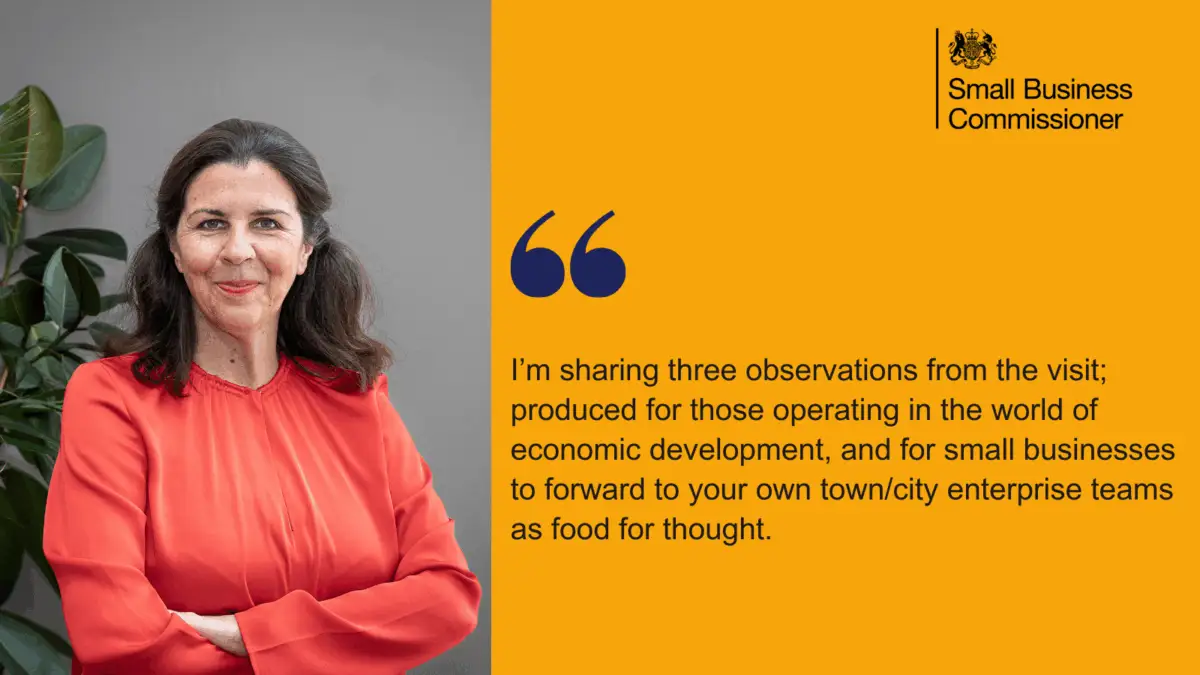 I’m sharing three observations from the visit; produced for those operating in the world of economic development, and for small businesses to forward to your own town/city enterprise teams as food for thought.
